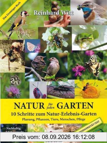 Natur für jeden Garten. 10 Schritte zum Natur-Erlebnis-Garten. Das Einsteigerbuch.: Planung, Pflanzen, Tiere, Menschen, Pflege. Mit Biodiversitätstest.