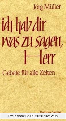 ich hab dir was zu sagen, Herr: Gebete für alle Zeiten