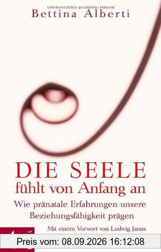 Die Seele fühlt von Anfang an: Wie pränatale Erfahrungen unsere Beziehungsfähigkeit prägen. Mit einem Vorwort von Ludwig Janus