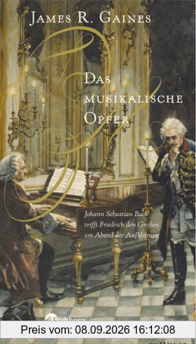 Das musikalische Opfer: Johann Sebastian Bach trifft Friedrich den Großen am Abend der Aufklärung