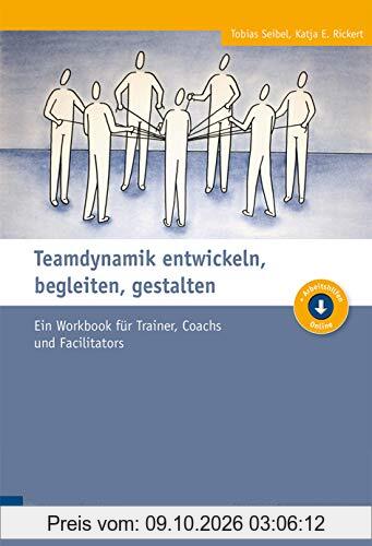 Teamdynamik entwickeln, begleiten, gestalten: Ein Workbook für Trainer, Coachs und Facilitators (Edition Training aktuell)