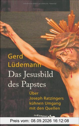 Das Jesusbild des Papstes: Über Joseph Ratzingers kühnen Umgang mit den Quellen