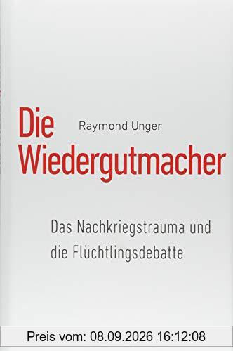 Die Wiedergutmacher: Das Nachkriegstrauma und die Flüchtlingsdebatte
