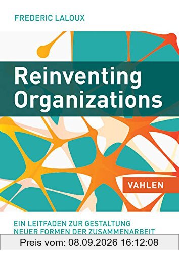 Reinventing Organizations: Ein Leitfaden zur Gestaltung sinnstiftender Formen der Zusammenarbeit