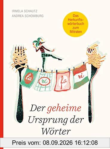 Der geheime Ursprung der Wörter: Auf den Spuren von Mumpitz, Firlefanz und Wischiwaschi