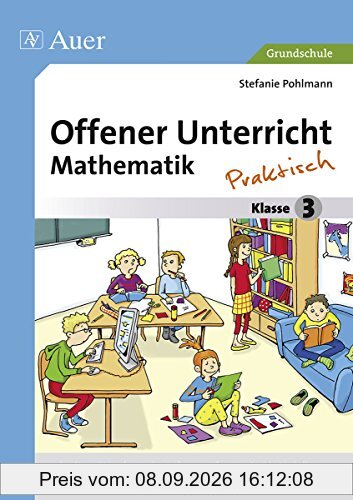 Offener Unterricht Mathematik - praktisch Klasse 3: Fertige Stundenentwürfe - umfassende Materialien - vielfältige Methoden (Offener Unterricht - praktisch)