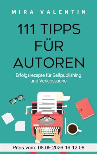 111 Tipps für Autoren: Erfolgsrezepte für Selfpublishing und Verlag
