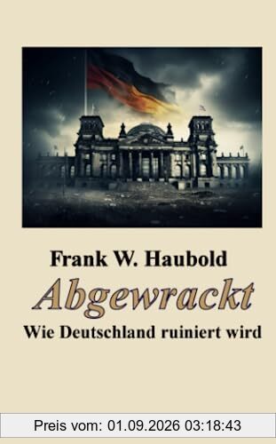 Abgewrackt: Wie Deutschland zerstört wird