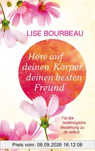 Höre auf deinen Körper, deinen besten Freund: Für die bestmögliche Beziehung zu dir selbst (erweiterte Neuausgabe)