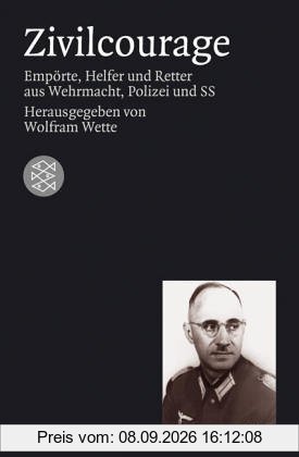 Zivilcourage: Empörte, Helfer und Retter aus Wehrmacht, Polizei und SS