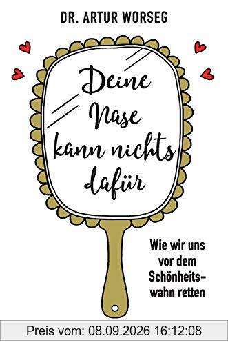 Deine Nase kann nichts dafür: Wie wir uns vor dem Schönheitswahn retten