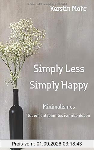 Simply less. Simply happy: Minimalismus für ein entspanntes Familienleben