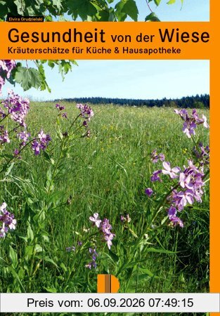 Gesundheit von der Wiese: Kräuterschätze für Küche & Hausapotheke