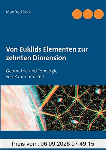 Von Euklids Elementen zur zehnten Dimension: Geometrie und Topologie von Raum und Zeit