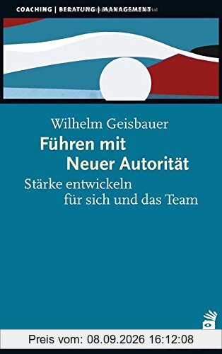 Führen mit Neuer Autorität: Stärke entwickeln für sich und das Team