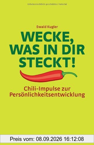 Wecke, was in dir steckt!: Chili-Impulse zur Persönlichkeitsentwicklung