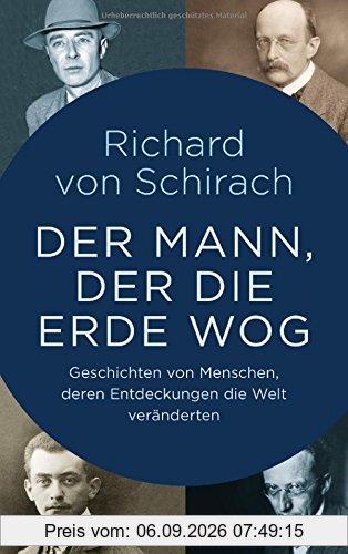 Der Mann, der die Erde wog: Geschichten von Menschen, deren Entdeckungen die Welt veränderten