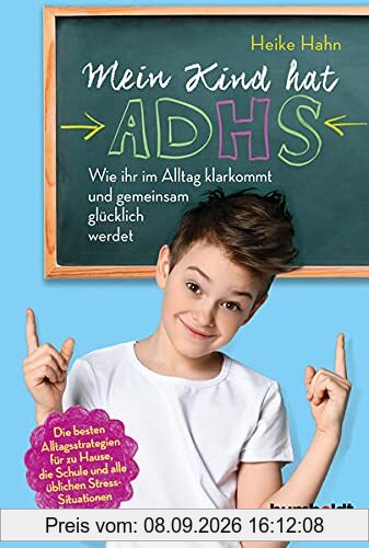 Mein Kind hat ADHS: Wie ihr im Alltag klarkommt und gemeinsam glücklich werdet. Die besten Alltagsstrategien für zu Hause, die Schule und alle üblichen Stresssituationen.