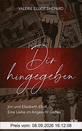 Dir hingegeben: Jim und Elisabeth Elliot: Eine Liebe im Angesicht Gottes