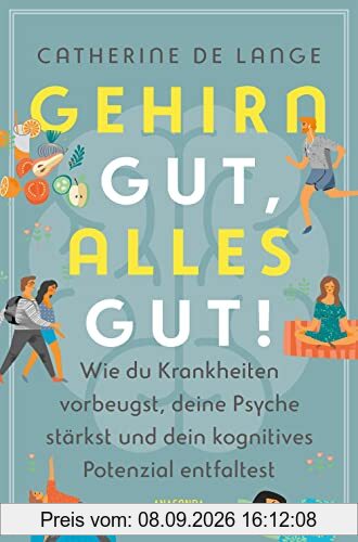 Gehirn gut, alles gut. Wie du Krankheiten vorbeugst, deine Psyche stärkst und dein kognitives Potenzial entfaltest: Weniger vergessen, positiv denken, Alzheimer und Demenz vorbeugen