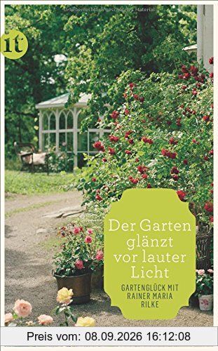»Der Garten glänzt vor lauter Licht«: Gartenglück mit Rainer Maria Rilke (insel taschenbuch)