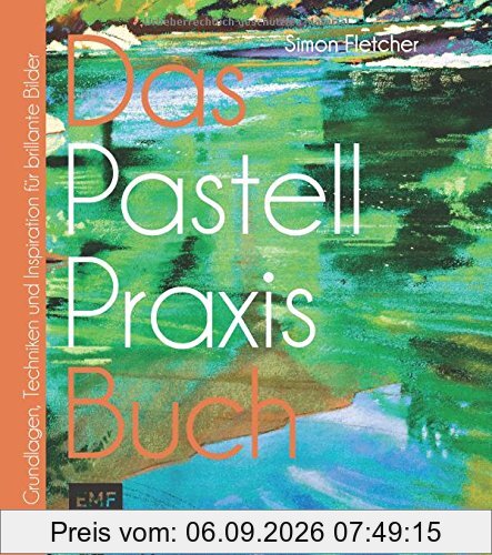 Das Pastell-Praxisbuch: Grundlagen, Techniken und Inspiration für brillante Bilder