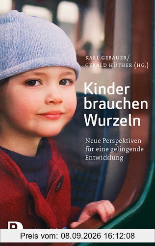 Kinder brauchen Wurzeln: Neue Perspektiven für eine gelingende Entwicklung