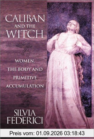 Caliban and the Witch: Women, the Body and Primitive Accumulation