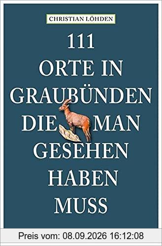 111 Orte in Graubünden, die man gesehen haben muss