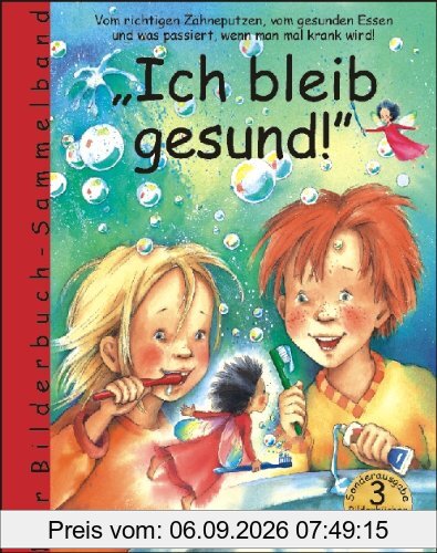 Ich bleib gesund!: Sammelband enthält die Bilderbücher: Die Zahnputzfee; Bert, der Gemüsekobold; Immuno