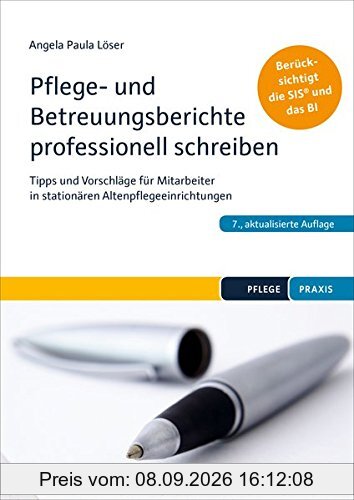 Pflege- und Betreuungsberichte professionell schreiben: Tipps und Strategien für Mitarbeiter in der stationären Altenpflege. Berücksichtigt die SIS und das BI