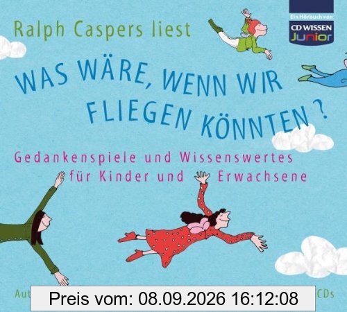 CD WISSEN Junior - Was wäre, wenn wir fliegen könnten? Gedankenspiele und Wissenswertes für Kinder und Erwachsene, 3 CDs