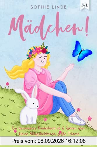 MÄDCHEN!: Ein besonderes Kinderbuch ab 6 Jahren über kleine Alltagsheldinnen, große Träume und den Mut, so zu sein, wie man ist