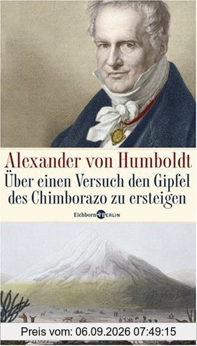 Alexander von Humboldt. Über einen Versuch den Gipfel des Chimborazo zu ersteigen
