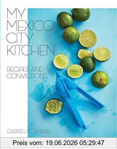 Gabriela Cámara My Mexico City Kitchen, Recipes And Convictions [A Cookbook]