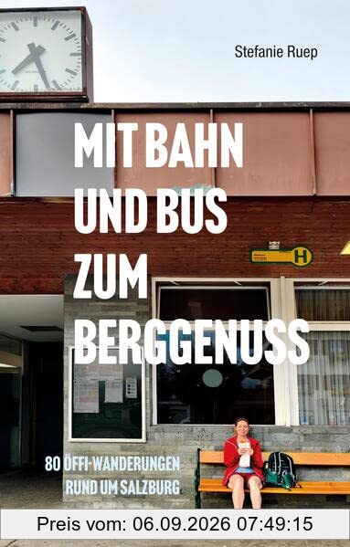 Mit Bahn und Bus zum Berggenuss: 80 Öffi-Wanderungen rund um Salzburg. Praktisches, handliches Wanderbuch, Salzburg, Oberösterreich, Bayern, mit Kartenausschnitten und Einkehrtipps