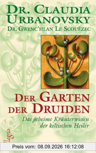 Der Garten der Druiden: Das geheime Kräuterwissen der keltischen Heiler