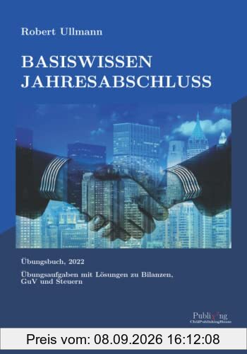 Basiswissen Jahresabschluss: Übungsaufgaben mit Lösungen zu Bilanzen, GuV und Steuern