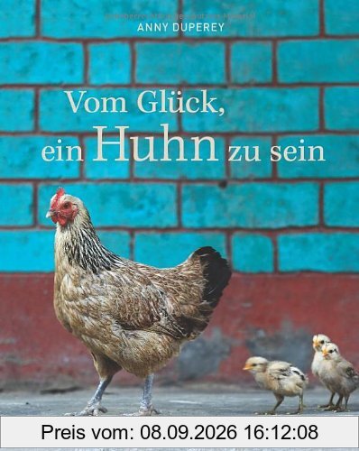 Vom Glück, ein Huhn zu sein. Alles über Henne und Hahn, Hühnerrassen, Küken und das geliebte Federvieh in einem Bildband von Anny Duperey. Eine Liebeserklärung an das Huhn in außergewöhnlichen Bildern