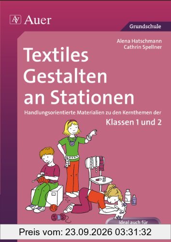 Textiles Gestalten an Stationen: Handlungsorientierte Materialien zu den Kernthemen der Klassen 1 und 2