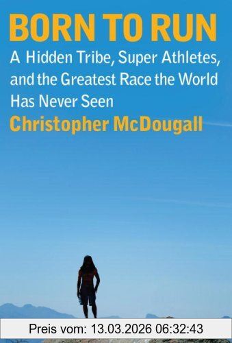 Christopher McDougall Born To Run, A Hidden Tribe, Superathletes, And The Greatest Race The World Has Never Seen