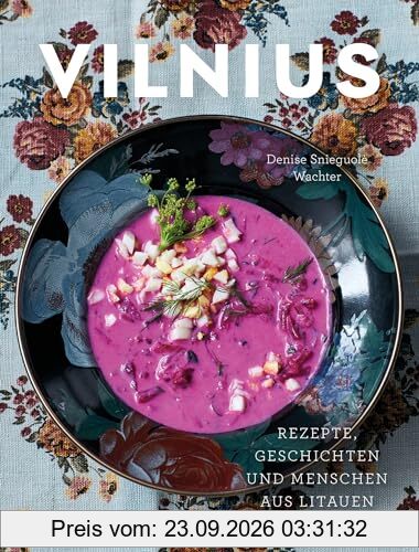 Vilnius: Rezepte, Geschichten und Menschen aus Litauen