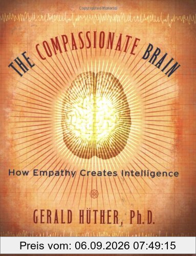 The Compassionate Brain: A Revolutionary Guide to Developing Your Intelligence to Its Full Potential: How Empathy Creates Intelligence