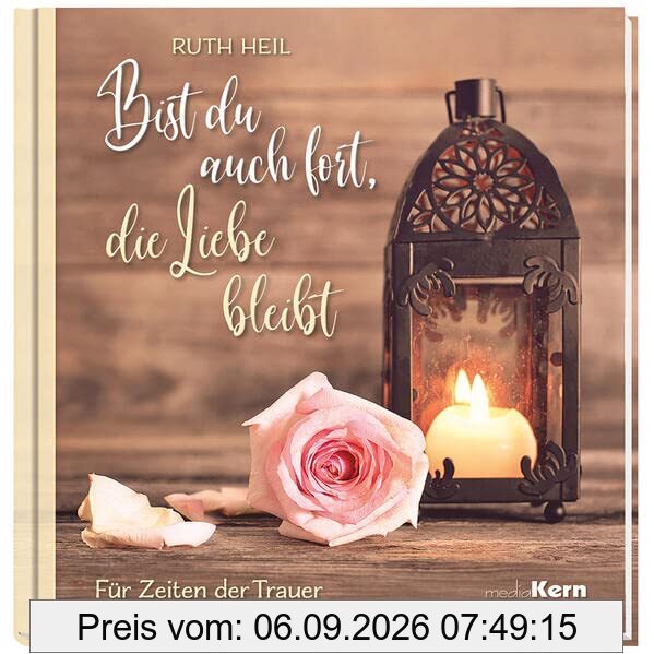 Bist du auch fort, die Liebe bleibt: Für Zeiten der Trauer