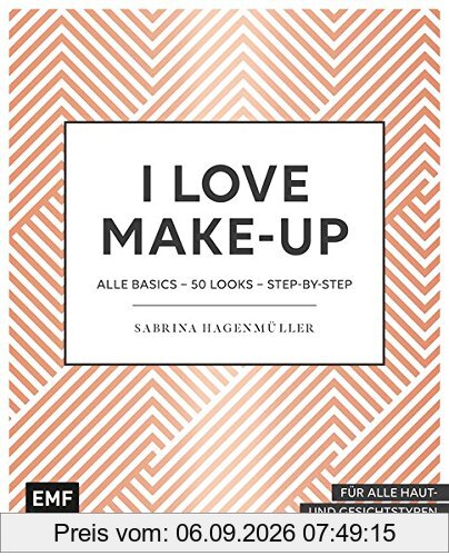 I love Make up: Alle Basics - 50 Looks - Step by Step