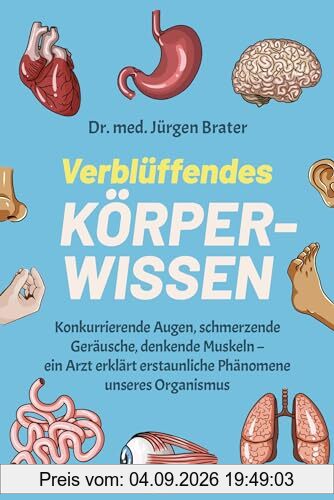 Verblüffendes Körperwissen: Konkurrierende Augen, schmerzende Geräusche, denkende Muskeln – ein Arzt erklärt erstaunliche Phänomene unseres Organismus