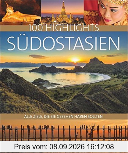 Bildband Südostasien. 100 Highlights Südostasien. Alle Ziele, die Sie gesehen haben sollten. Der Reisebildband mit allen Sehenswürdigkeiten: unberührte Natur, Städte, Reiseinfos, Insidertipps.