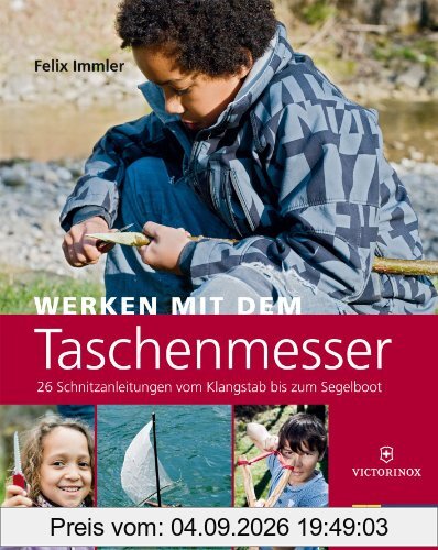 Werken mit dem Taschenmesser: 26 Schnitzanleitungen vom Klangstab bis zum Segelboot