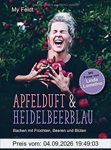 Apfelduft & Heidelbeerblau: Backen mit Früchten, Beeren und Blüten