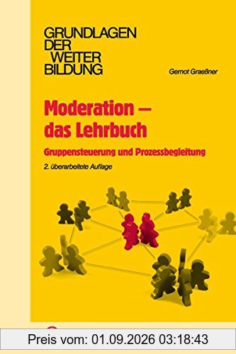 Moderation - das Lehrbuch: Gruppensteuerung und Prozessbegleitung (Grundlagen der Weiterbildung)